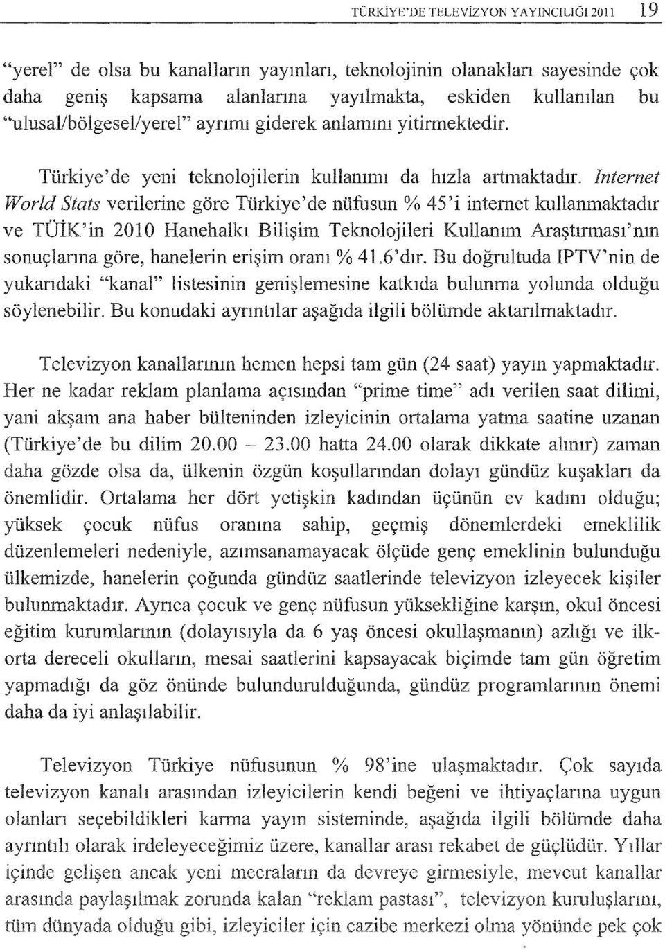 Internet World Stats verilerine göre Türkiye'de nüfusun% kullanmaktadır ve 2010 Hanehalkı Bilişim Teknolojileri Kullanım Araştırması'nın sonuçlarına göre,