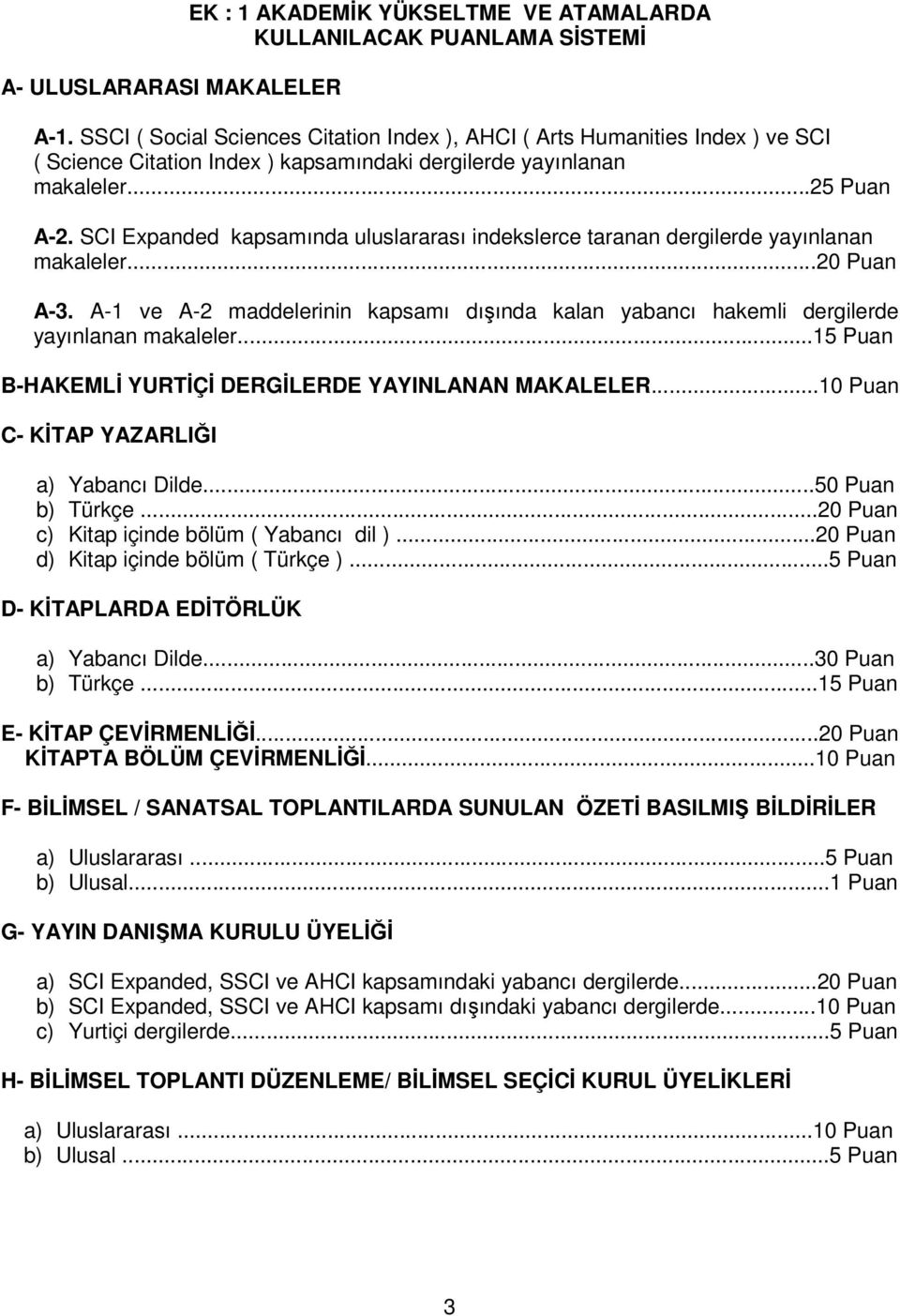 SCI Expanded kapsamında uluslararası indekslerce taranan dergilerde yayınlanan makaleler...20 Puan A-3. A-1 ve A-2 maddelerinin kapsamı dışında kalan yabancı hakemli dergilerde yayınlanan makaleler.