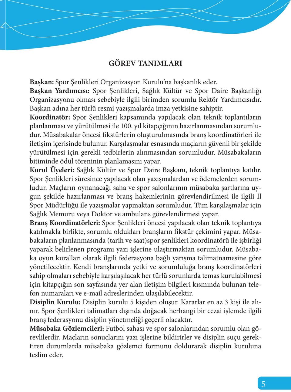 Başkan adına her türlü resmi yazışmalarda imza yetkisine sahiptir. Koordinatör: Spor Şenlikleri kapsamında yapılacak olan teknik toplantıların planlanması ve yürütülmesi ile 100.