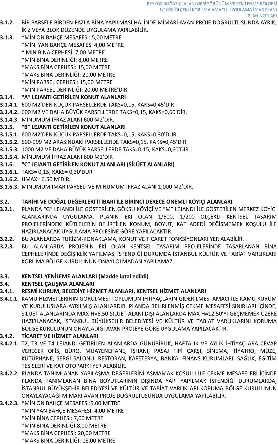 PARSEL DERİNLİĞİ: 20,00 METRE DİR. 3.1.4. A LEJANTI GETİRİLEN KONUT ALANLARI 3.1.4.1. 600 M2 DEN KÜÇÜK PARSELLERDE TAKS=0,15, KAKS=0,45 DİR 3.1.4.2. 600 M2 VE DAHA BÜYÜK PARSELLERDE TAKS=0,15, KAKS=0,60 DİR.