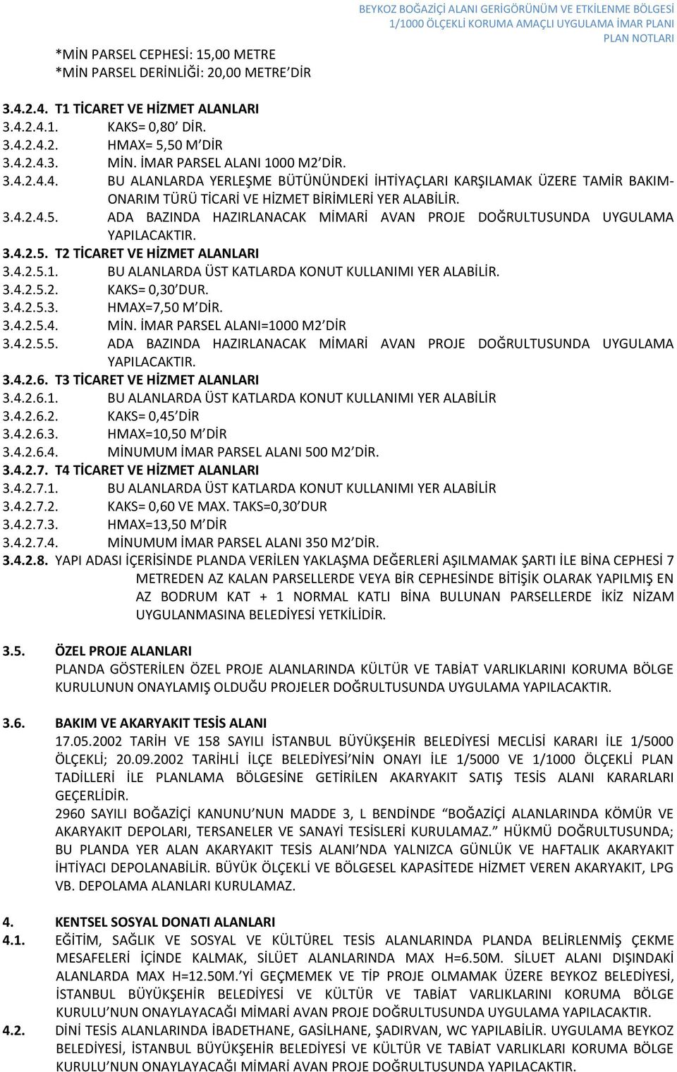 ADA BAZINDA HAZIRLANACAK MİMARİ AVAN PROJE DOĞRULTUSUNDA UYGULAMA YAPILACAKTIR. 3.4.2.5. T2 TİCARET VE HİZMET ALANLARI 3.4.2.5.1. BU ALANLARDA ÜST KATLARDA KONUT KULLANIMI YER ALABİLİR. 3.4.2.5.2. KAKS= 0,30 DUR.