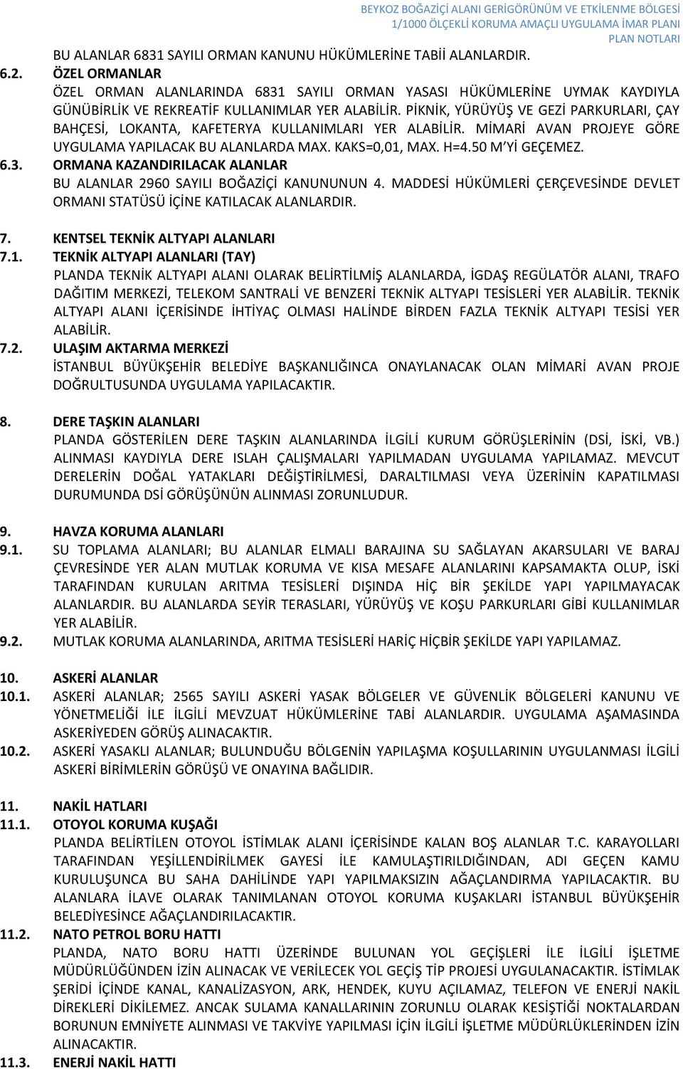 PİKNİK, YÜRÜYÜŞ VE GEZİ PARKURLARI, ÇAY BAHÇESİ, LOKANTA, KAFETERYA KULLANIMLARI YER ALABİLİR. MİMARİ AVAN PROJEYE GÖRE UYGULAMA YAPILACAK BU ALANLARDA MAX. KAKS=0,01, MAX. H=4.50 M Yİ GEÇEMEZ. 6.3.