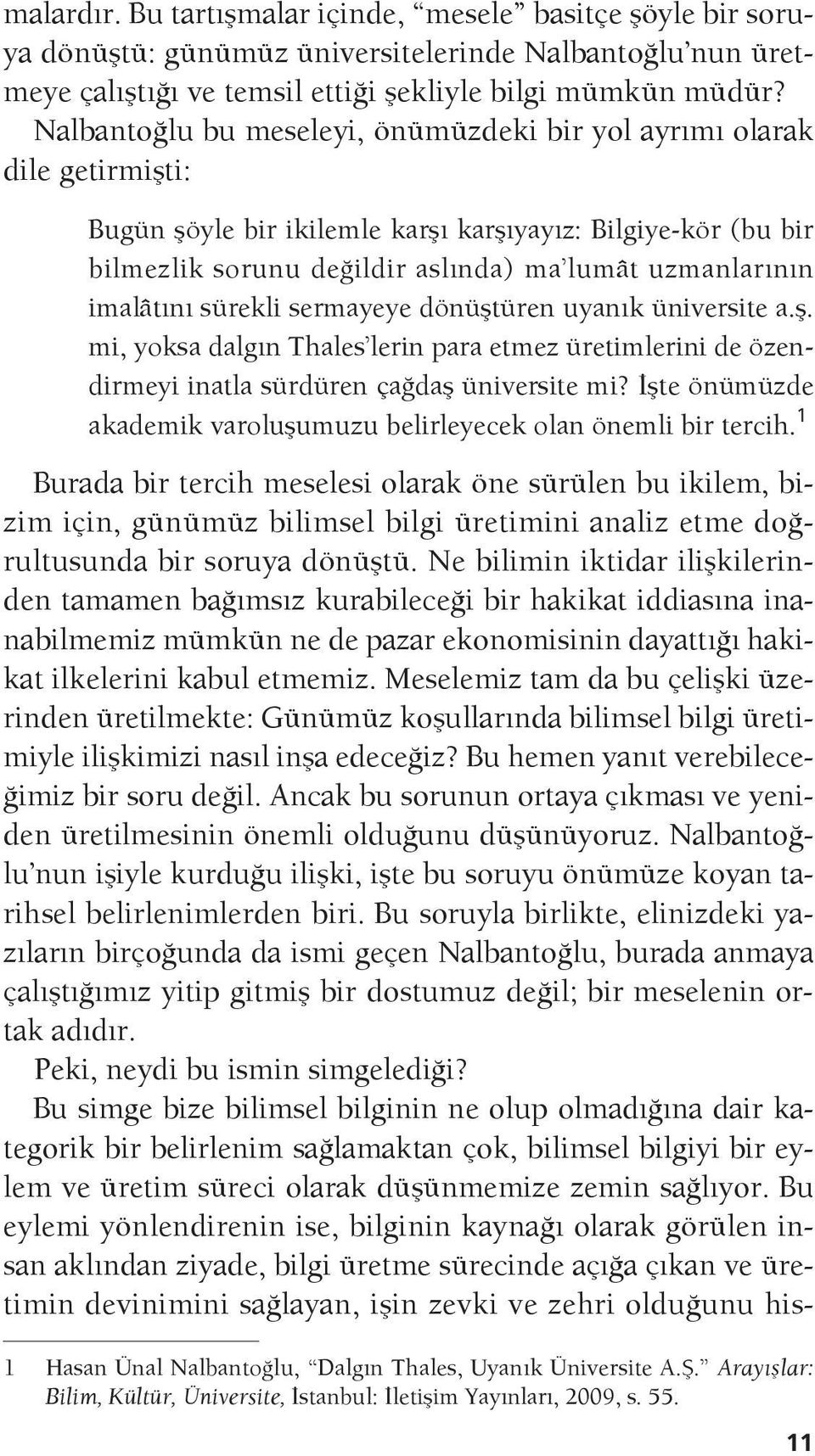 imalâtını sürekli sermayeye dönüştüren uyanık üniversite a.ş. mi, yoksa dalgın Thales lerin para etmez üretimlerini de özendirmeyi inatla sürdüren çağdaş üniversite mi?