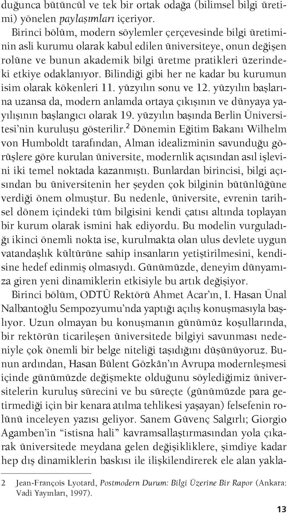 Bilindiği gibi her ne kadar bu kurumun isim olarak kökenleri 11. yüzyılın sonu ve 12. yüzyılın başlarına uzansa da, modern anlamda ortaya çıkışının ve dünyaya yayılışının başlangıcı olarak 19.