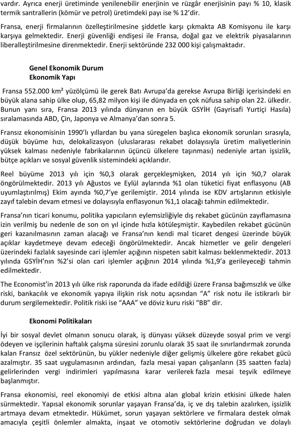 Enerji güvenliği endişesi ile Fransa, doğal gaz ve elektrik piyasalarının liberalleştirilmesine direnmektedir. Enerji sektöründe 232 000 kişi çalışmaktadır.