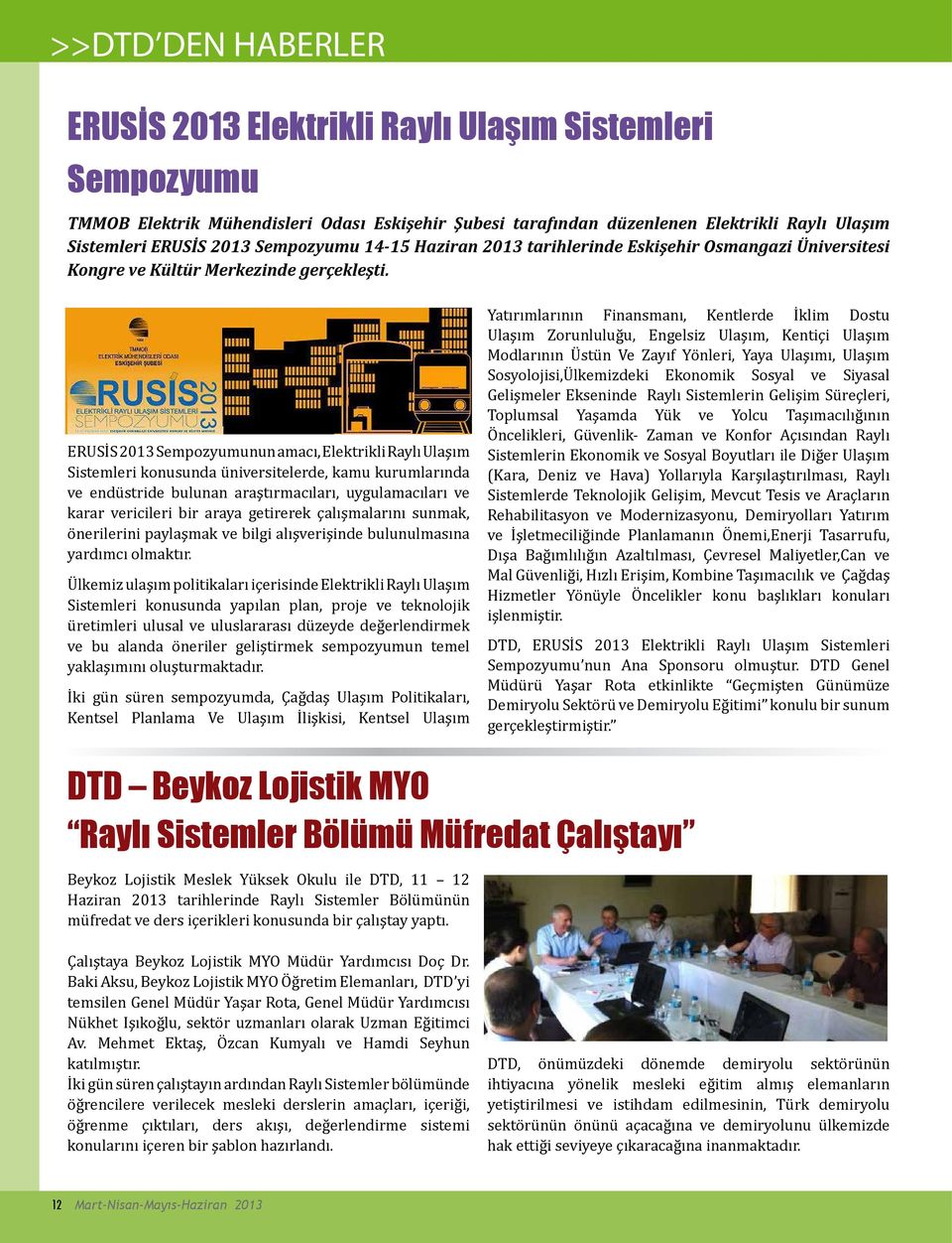 ERUSİS 2013 Sempozyumunun amacı, Elektrikli Raylı Ulaşım Sistemleri konusunda üniversitelerde, kamu kurumlarında ve endüstride bulunan araştırmacıları, uygulamacıları ve karar vericileri bir araya