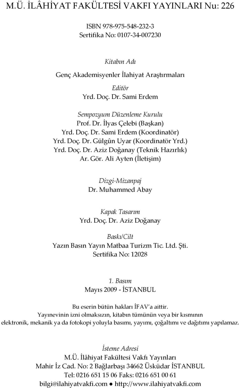 Gör. Ali Ayten (İletişim) Dizgi-Mizanpaj Dr. Muhammed Abay Kapak Tasarım Yrd. Doç. Dr. Aziz Doğanay Baskı/Cilt Yazın Basın Yayın Matbaa Turizm Tic. Ltd. Şti. Sertifika No: 12028 1.