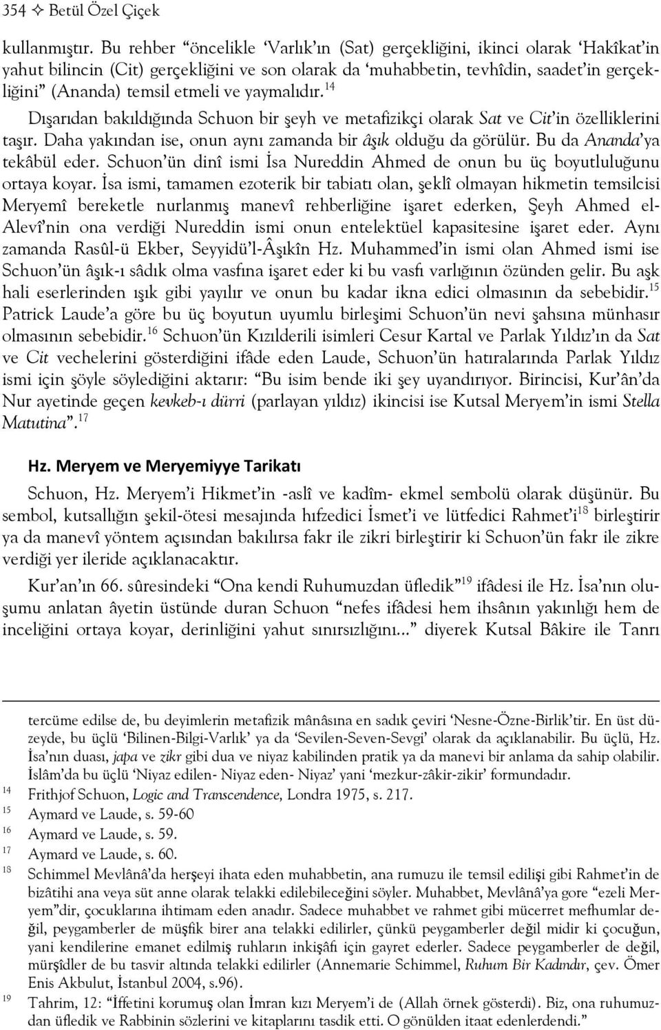 yaymalıdır. 14 Dışarıdan bakıldığında Schuon bir şeyh ve metafizikçi olarak Sat ve Cit in özelliklerini taşır. Daha yakından ise, onun aynı zamanda bir âşık olduğu da görülür.