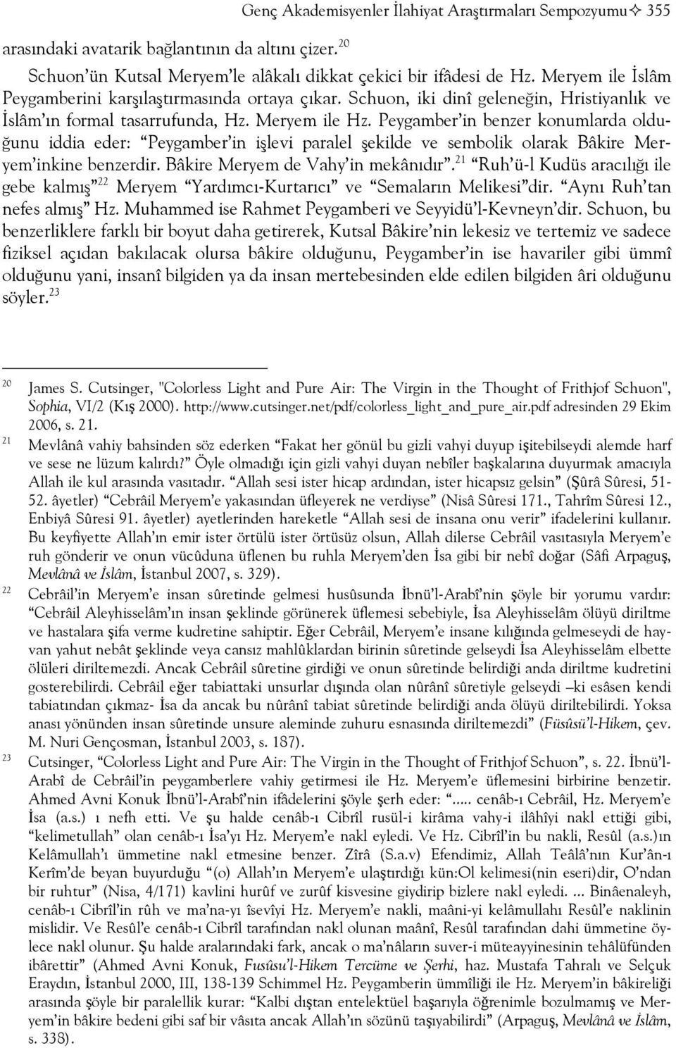 Peygamber in benzer konumlarda olduğunu iddia eder: Peygamber in işlevi paralel şekilde ve sembolik olarak Bâkire Meryem inkine benzerdir. Bâkire Meryem de Vahy in mekânıdır.