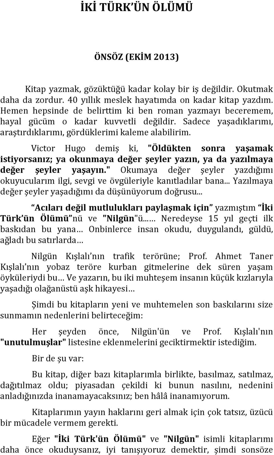 Victor Hugo demiş ki, "Öldükten sonra yaşamak istiyorsanız; ya okunmaya değer şeyler yazın, ya da yazılmaya değer şeyler yaşayın.