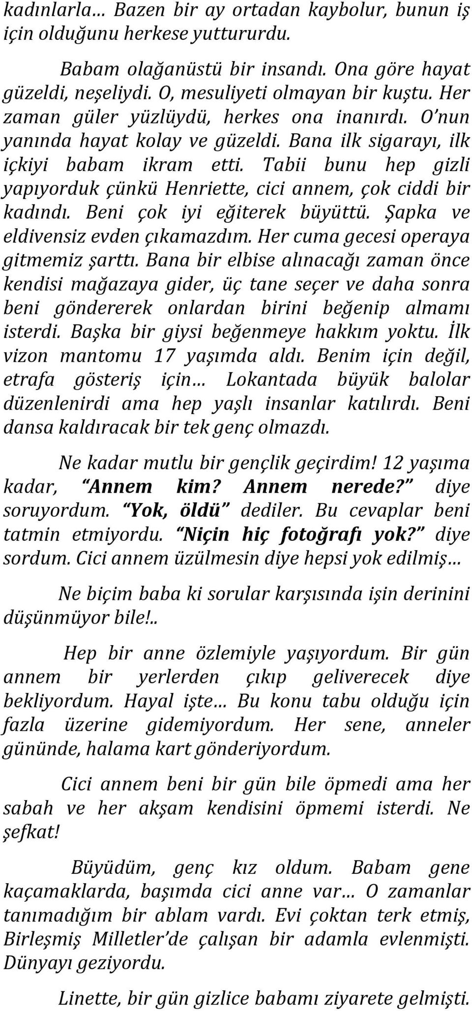 Tabii bunu hep gizli yapıyorduk çünkü Henriette, cici annem, çok ciddi bir kadındı. Beni çok iyi eğiterek büyüttü. Şapka ve eldivensiz evden çıkamazdım. Her cuma gecesi operaya gitmemiz şarttı.