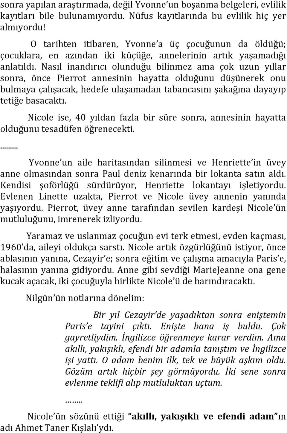 Nasıl inandırıcı olunduğu bilinmez ama çok uzun yıllar sonra, önce Pierrot annesinin hayatta olduğunu düşünerek onu bulmaya çalışacak, hedefe ulaşamadan tabancasını şakağına dayayıp tetiğe basacaktı.