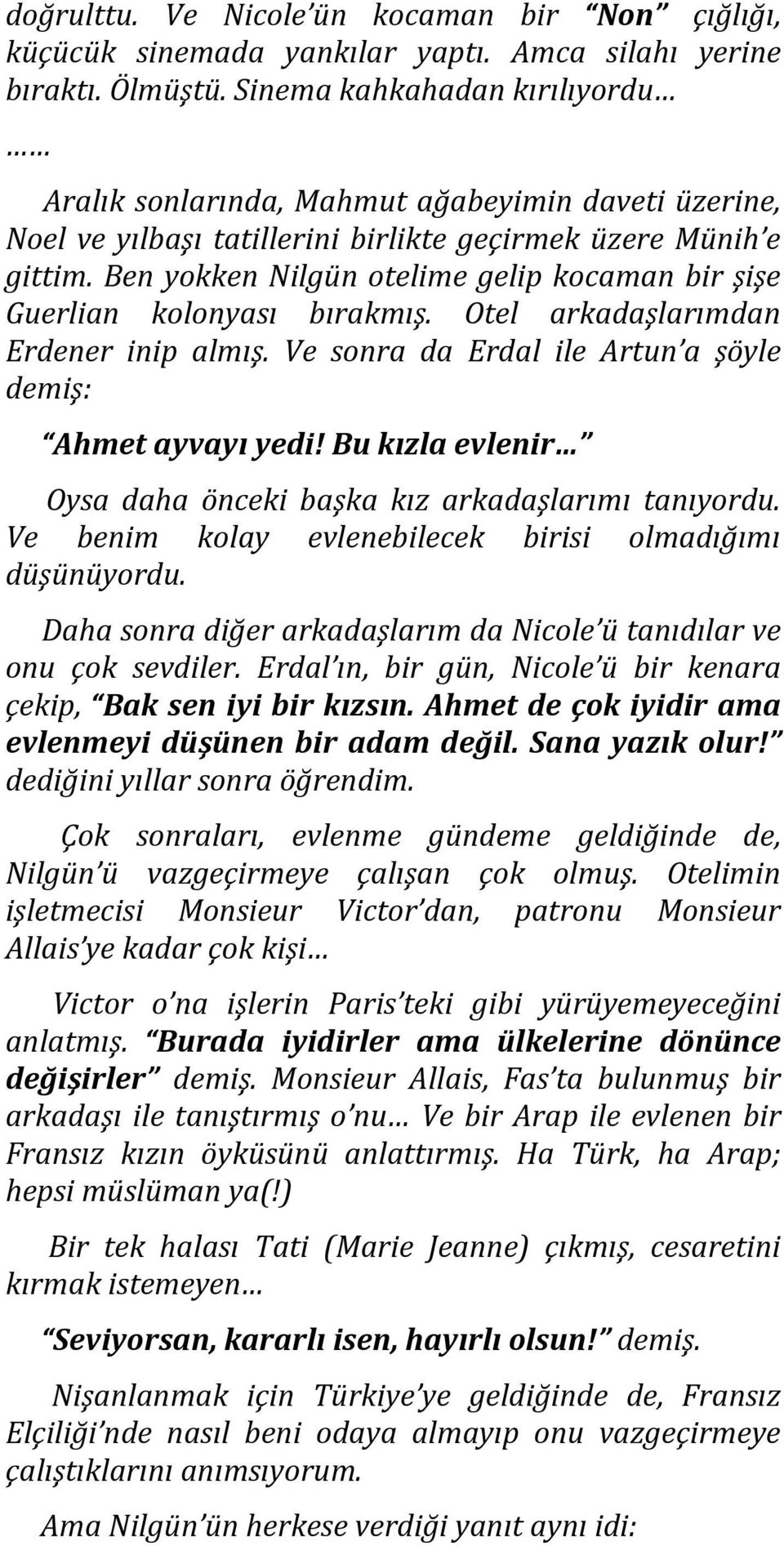 Ben yokken Nilgün otelime gelip kocaman bir şişe Guerlian kolonyası bırakmış. Otel arkadaşlarımdan Erdener inip almış. Ve sonra da Erdal ile Artun a şöyle demiş: Ahmet ayvayı yedi!