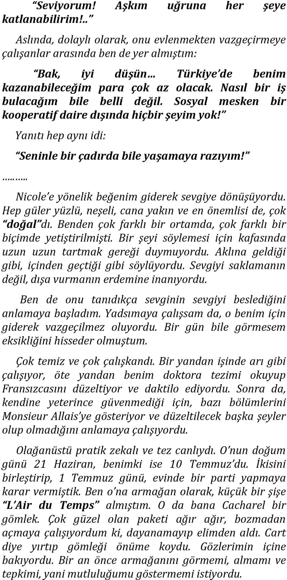 Nasıl bir iş bulacağım bile belli değil. Sosyal mesken bir kooperatif daire dışında hiçbir şeyim yok! Yanıtı hep aynı idi: Seninle bir çadırda bile yaşamaya razıyım!