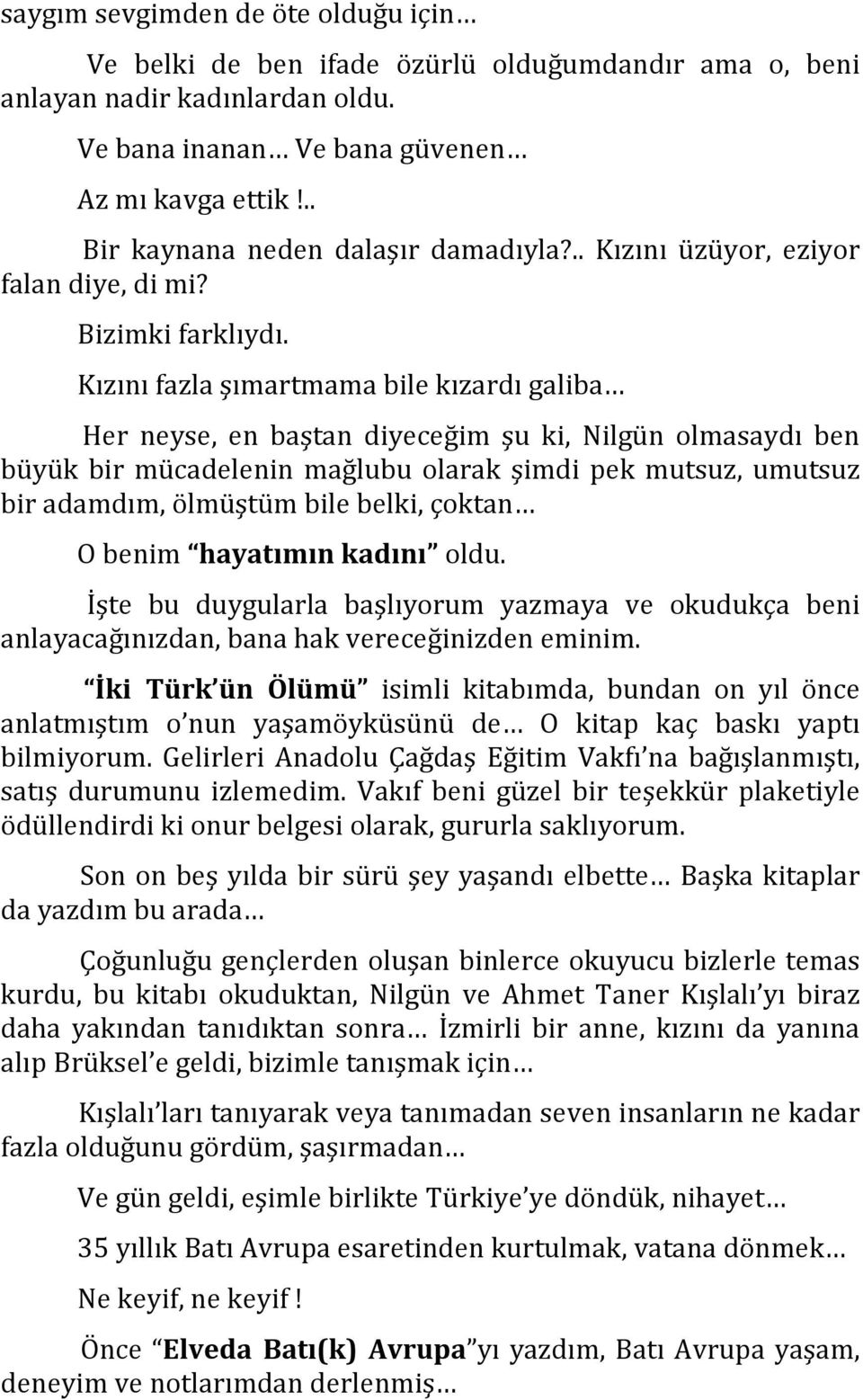 Kızını fazla şımartmama bile kızardı galiba Her neyse, en baştan diyeceğim şu ki, Nilgün olmasaydı ben büyük bir mücadelenin mağlubu olarak şimdi pek mutsuz, umutsuz bir adamdım, ölmüştüm bile belki,