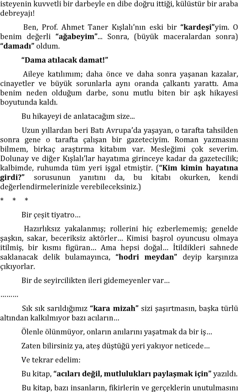 Ama benim neden olduğum darbe, sonu mutlu biten bir aşk hikayesi boyutunda kaldı. Bu hikayeyi de anlatacağım size.