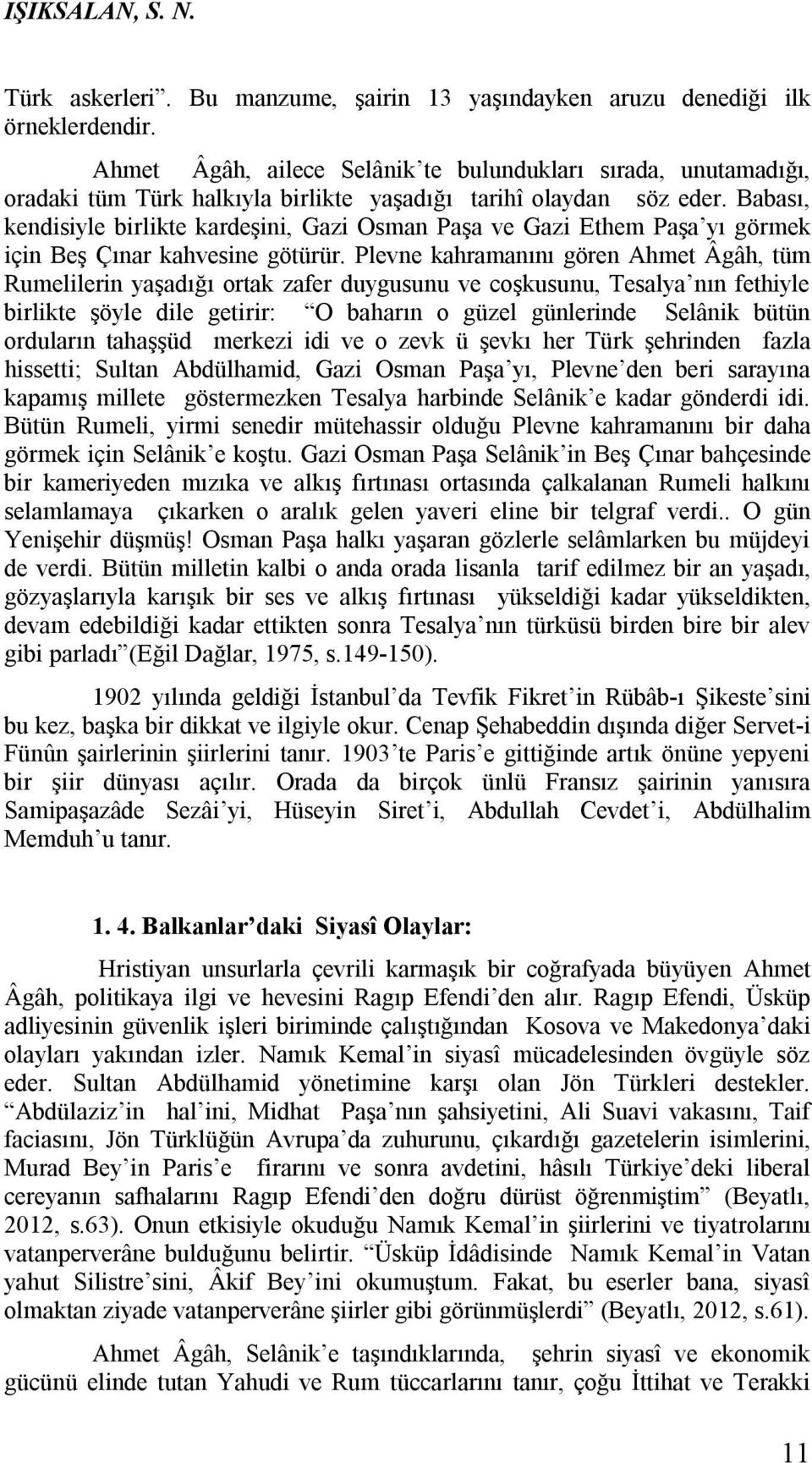 Babası, kendisiyle birlikte kardeşini, Gazi Osman Paşa ve Gazi Ethem Paşa yı görmek için Beş Çınar kahvesine götürür.