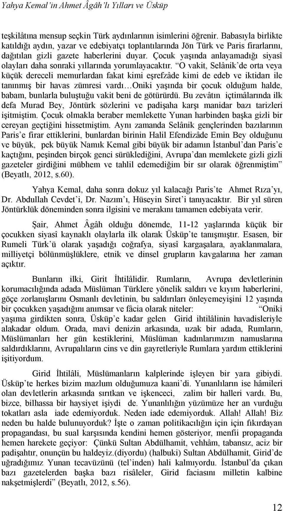 Çocuk yaşında anlayamadığı siyasî olayları daha sonraki yıllarında yorumlayacaktır.