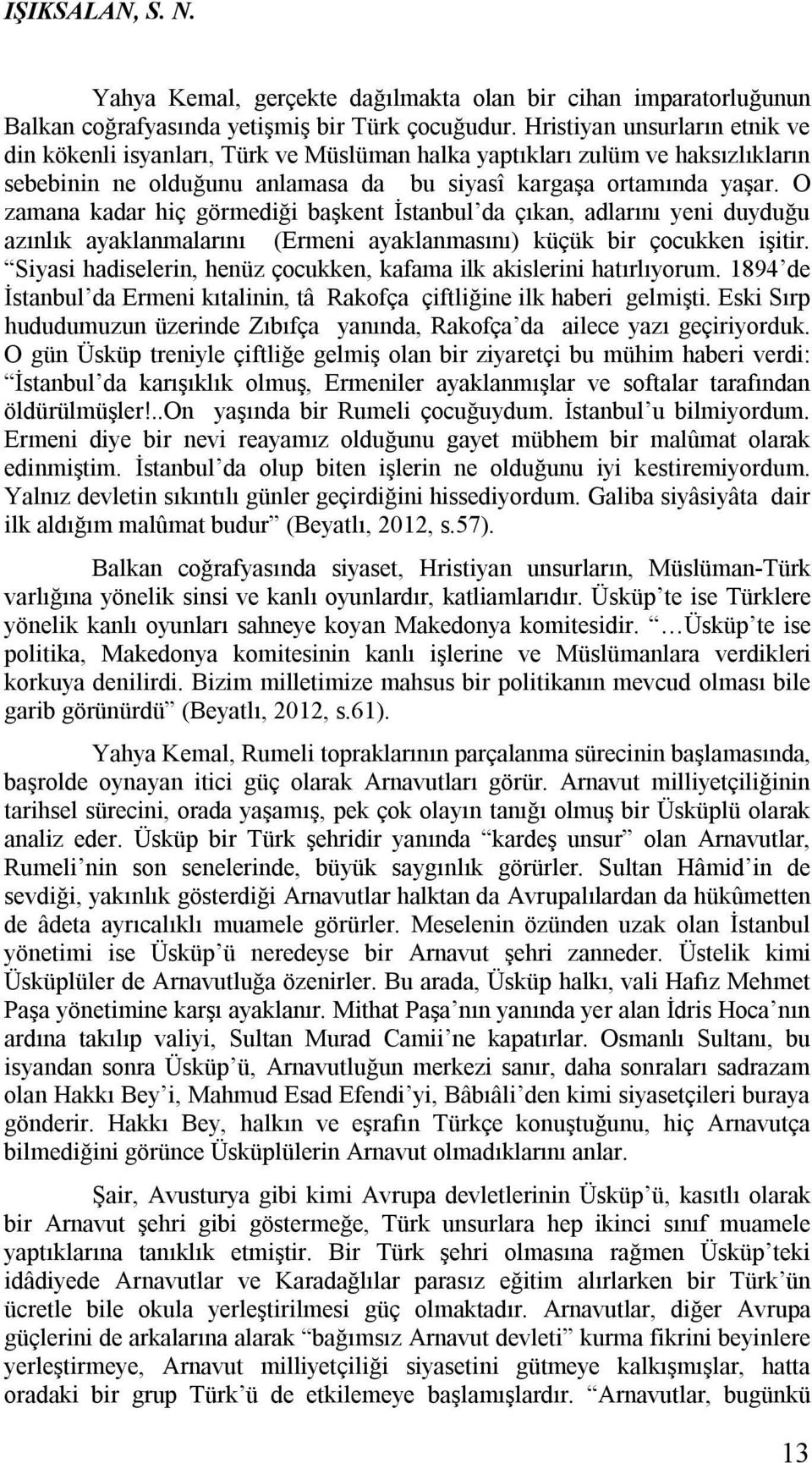 O zamana kadar hiç görmediği başkent İstanbul da çıkan, adlarını yeni duyduğu azınlık ayaklanmalarını (Ermeni ayaklanmasını) küçük bir çocukken işitir.