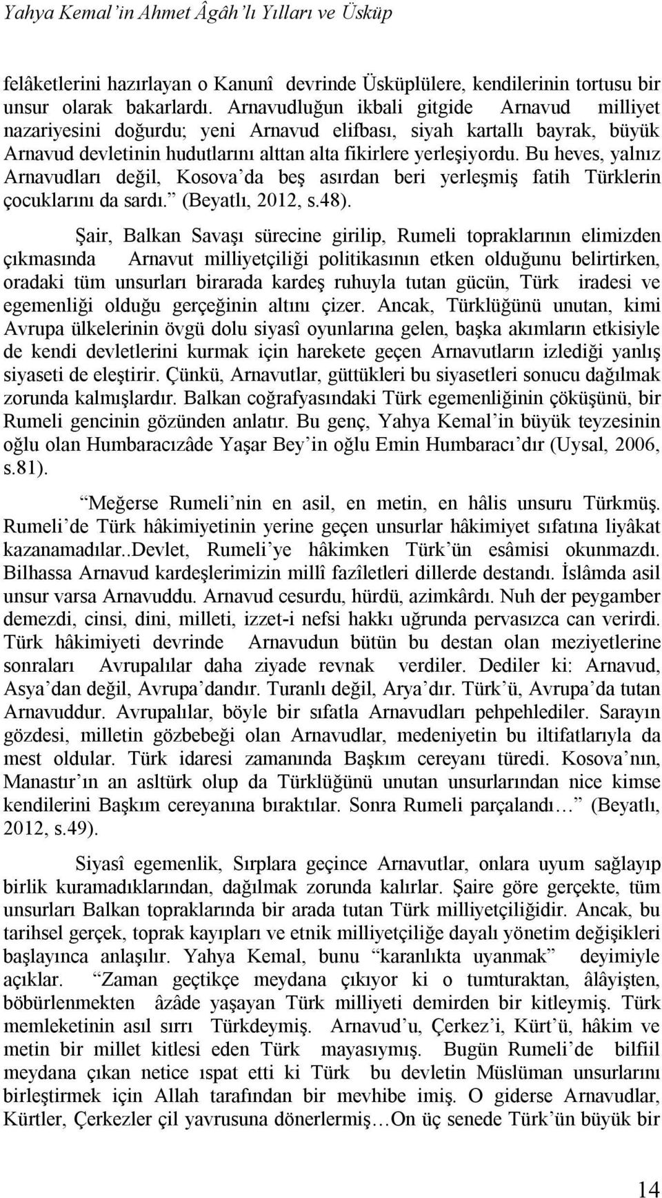 Bu heves, yalnız Arnavudları değil, Kosova da beş asırdan beri yerleşmiş fatih Türklerin çocuklarını da sardı. (Beyatlı, 2012, s.48).