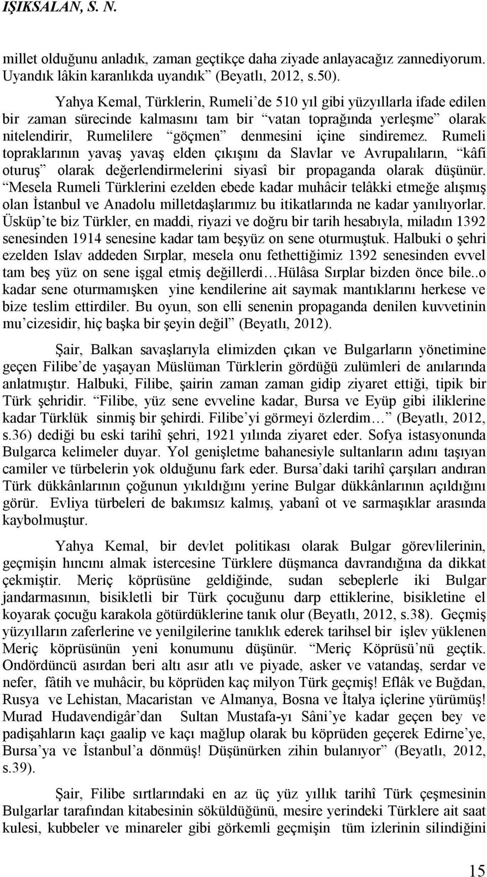 sindiremez. Rumeli topraklarının yavaş yavaş elden çıkışını da Slavlar ve Avrupalıların, kâfi oturuş olarak değerlendirmelerini siyasî bir propaganda olarak düşünür.