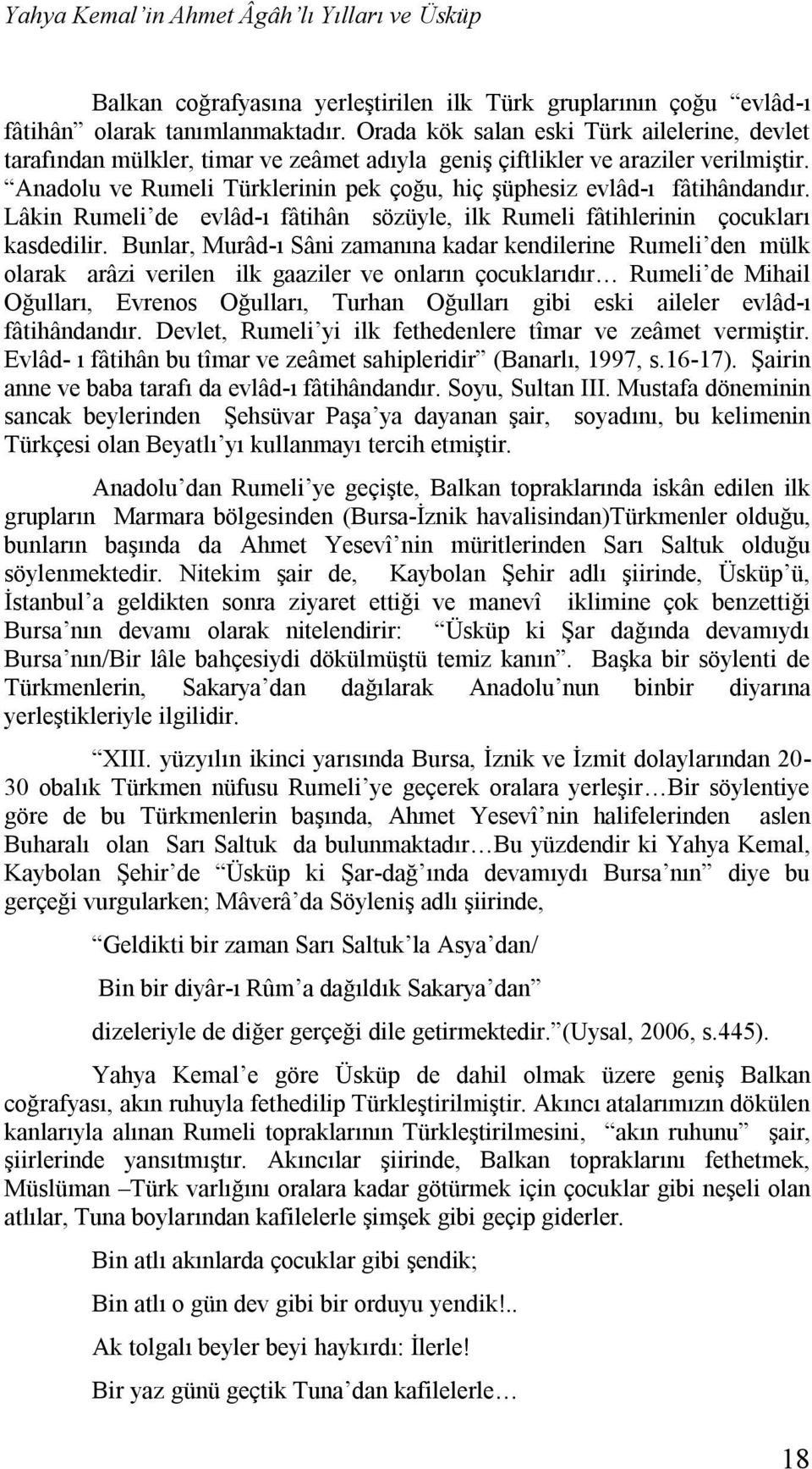 Anadolu ve Rumeli Türklerinin pek çoğu, hiç şüphesiz evlâd-ı fâtihândandır. Lâkin Rumeli de evlâd-ı fâtihân sözüyle, ilk Rumeli fâtihlerinin çocukları kasdedilir.