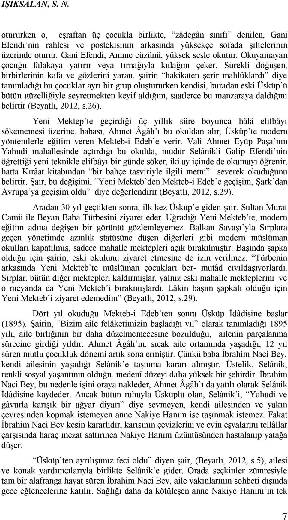 Sürekli döğüşen, birbirlerinin kafa ve gözlerini yaran, şairin hakikaten şerîr mahlûklardı diye tanımladığı bu çocuklar ayrı bir grup oluştururken kendisi, buradan eski Üsküp ü bütün güzelliğiyle