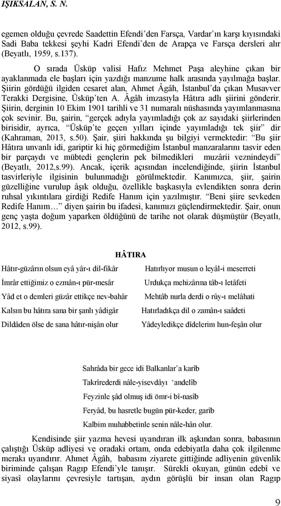 Şiirin gördüğü ilgiden cesaret alan, Ahmet Âgâh, İstanbul da çıkan Musavver Terakki Dergisine, Üsküp ten A. Âgâh imzasıyla Hâtıra adlı şiirini gönderir.