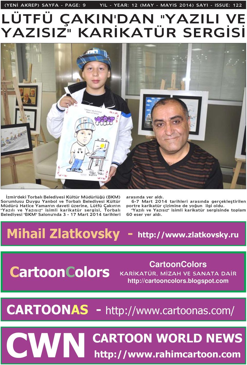 tarihleri arasýnda yer aldý. 6-7 Mart 2014 tarihleri arasýnda gerçekleþtirilen portre karikatür çizimine de yoðun ilgi oldu. "Yazýlý ve Yazýsýz" isimli karikatür sergisinde toplam 60 eser yer aldý.