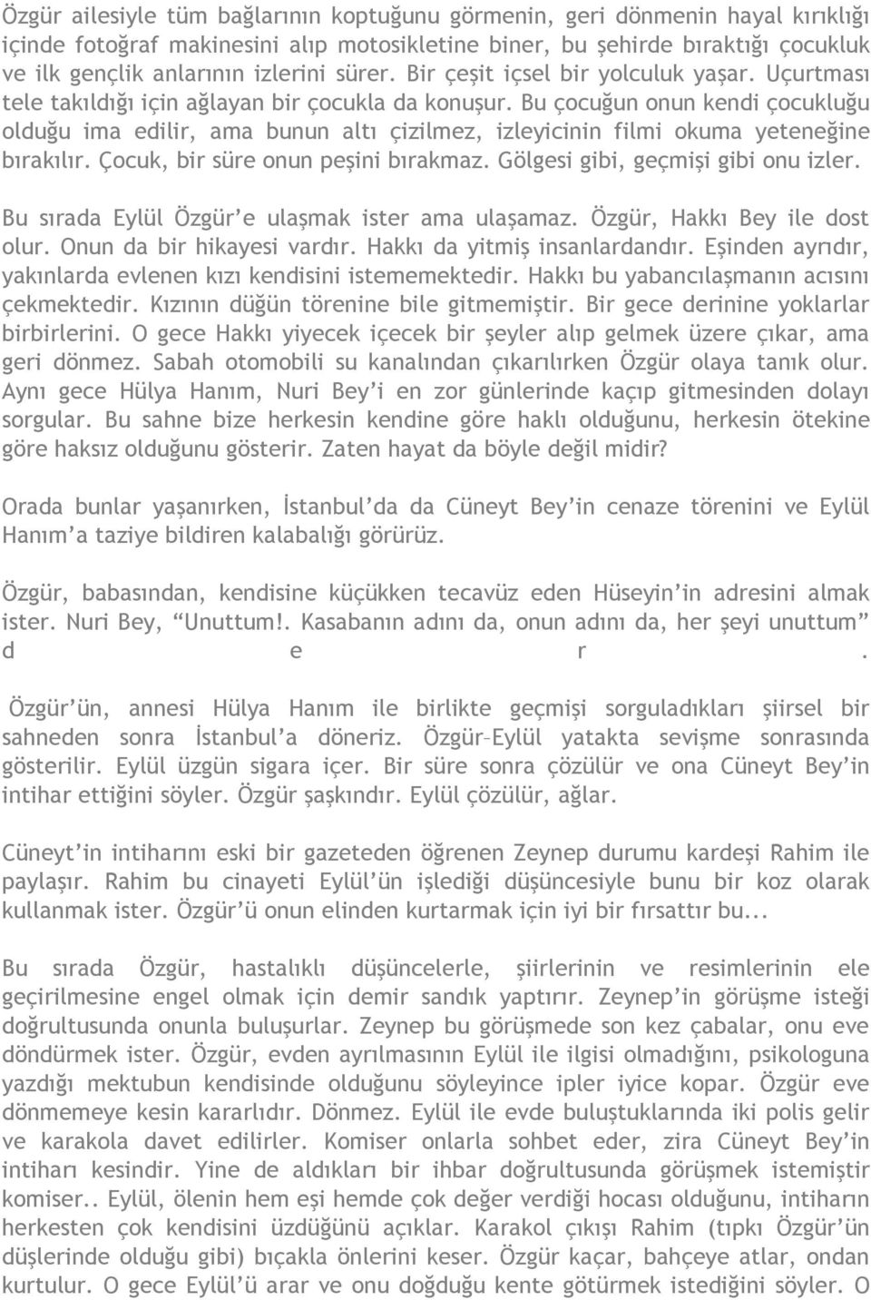 Bu çocuğun onun kendi çocukluğu olduğu ima edilir, ama bunun altı çizilmez, izleyicinin filmi okuma yeteneğine bırakılır. Çocuk, bir süre onun peşini bırakmaz. Gölgesi gibi, geçmişi gibi onu izler.