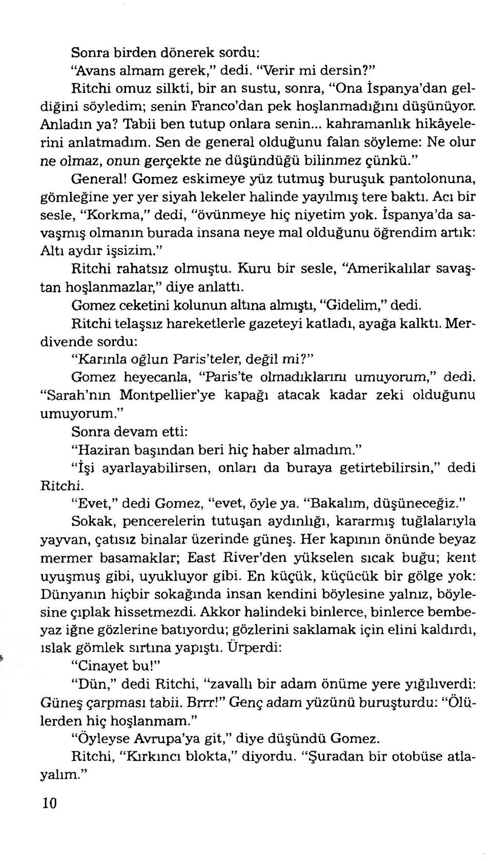 Gomez eskim eye yüz tutm uş buruşuk pantolonuna, gömleğine yer yer siyah lekeler halinde yayılmış tere baktı. Acı bir sesle, Korkm a, dedi, övünmeye hiç niyetim yok.