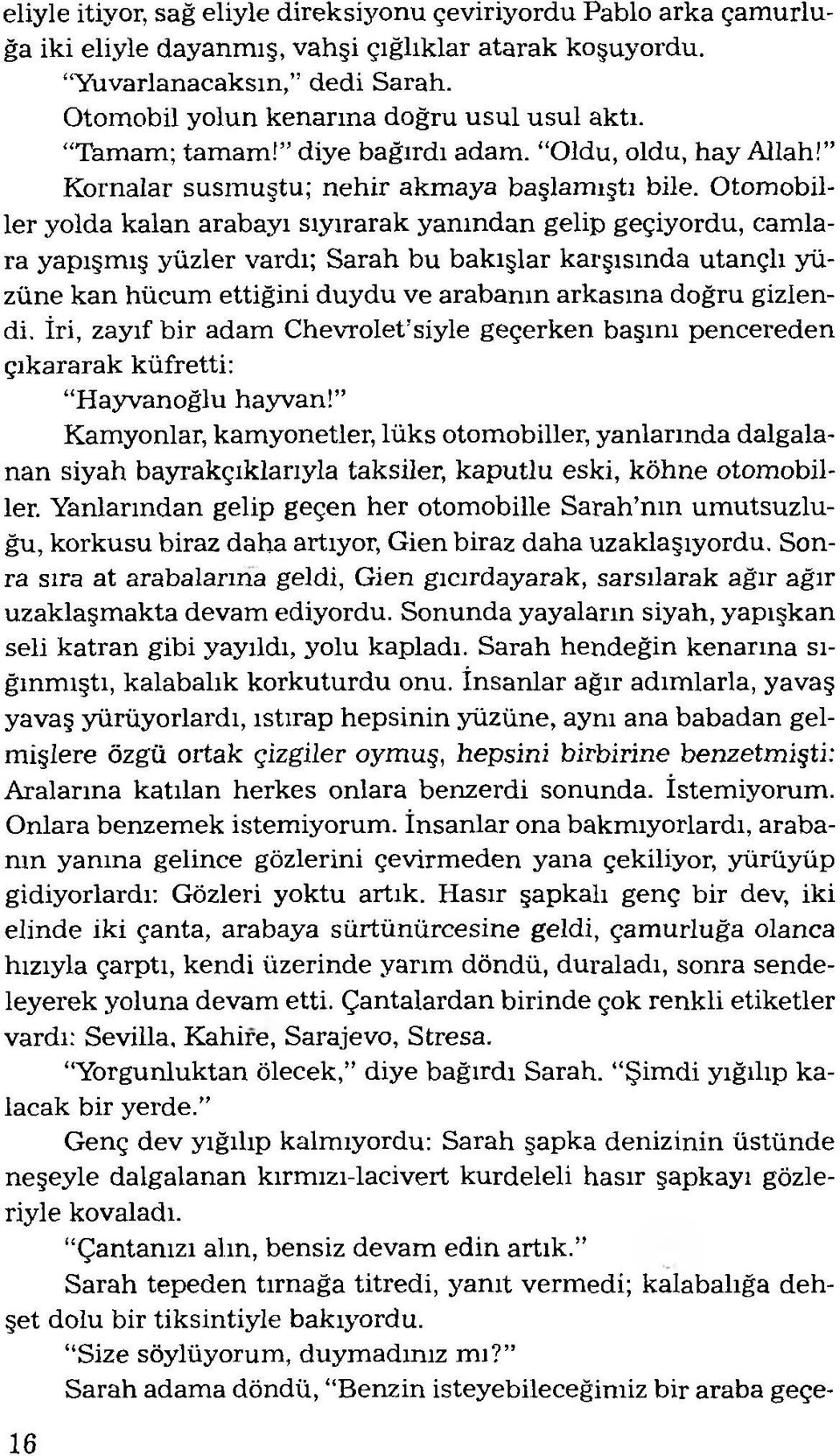 Otomobiller yolda kalan arabayı sıyırarak yanından gelip geçiyordu, cam lara yapışm ış yüzler vardı; Sarah bu bakışlar karşısında utançlı yüzüne kan hücum ettiğini duydu ve arabanın arkasına doğru