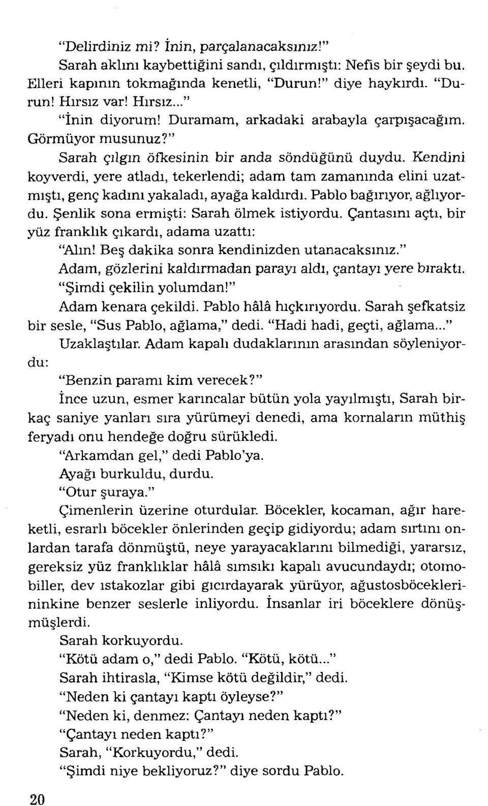 Kendini koyverdi, yere atladı, tekerlendi; adam tam zam anında elini uzatmıştı, genç kadım yakaladı, ayağa kaldırdı. Pablo bağırıyor, ağlıyordu. Şenlik sona ermişti: Sarah ölmek istiyordu.