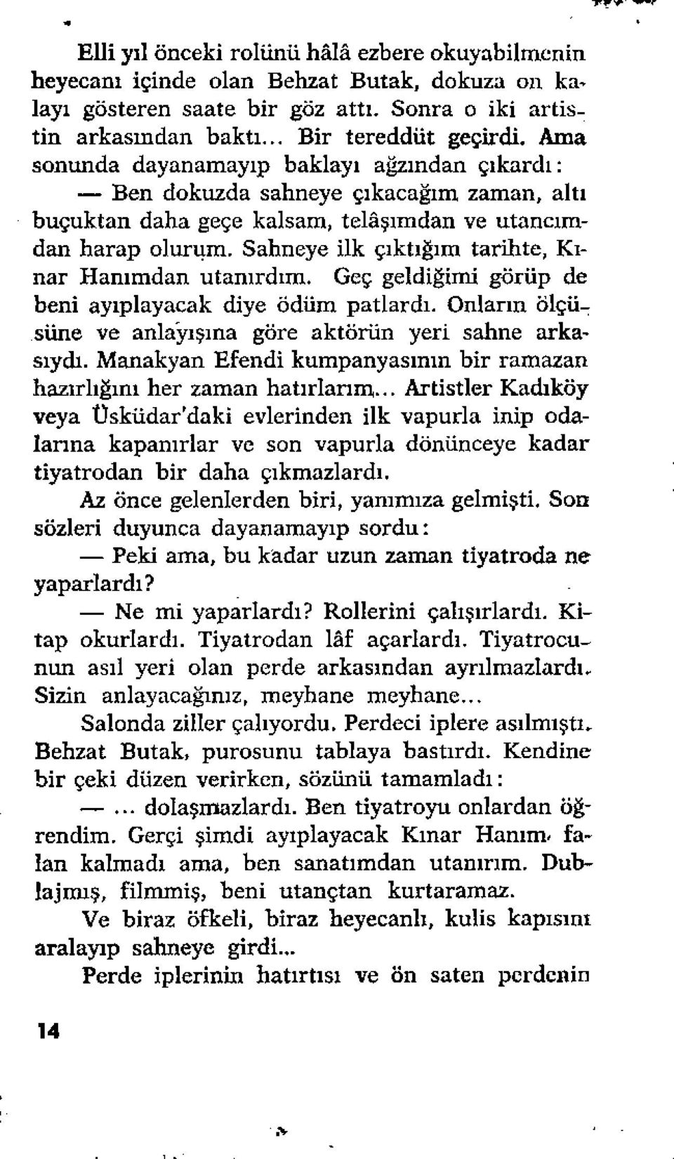 Sahneye ilk çıktığım tarihte, Kınar Hanımdan utanırdım. Geç geldiğimi görüp de beni ayıplayacak diye ödüm patlardı. Onların ölçüsüne ve anlayışına göre aktörün yeri sahne arkasıydı.