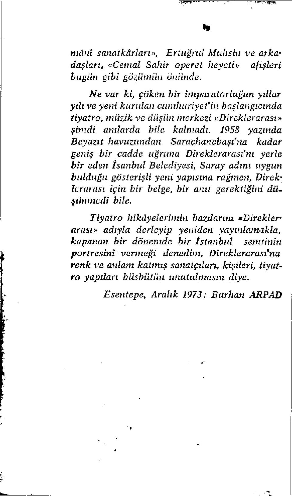 1958 yazında Beyazıt havuzundan Saraçhanebaşı'na kadar geniş bir cadde uğruna Direklerarası'nı yerle bir eden Isanbul Belediyesi, Saray adını uygun bulduğu gösterişli yeni yapısına rağmen,