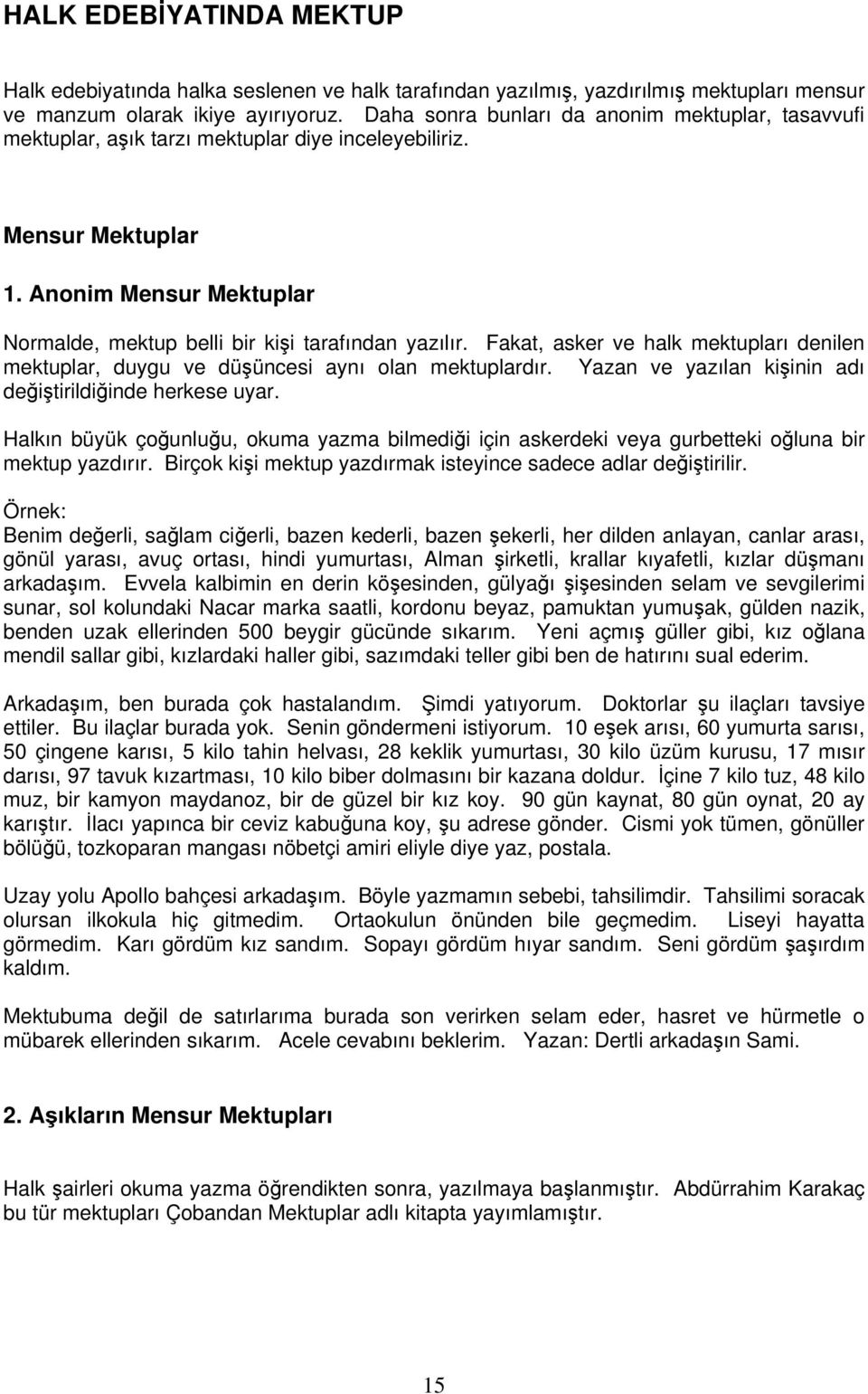 Fakat, asker ve halk mektupları denilen mektuplar, duygu ve düşüncesi aynı olan mektuplardır. Yazan ve yazılan kişinin adı değiştirildiğinde herkese uyar.