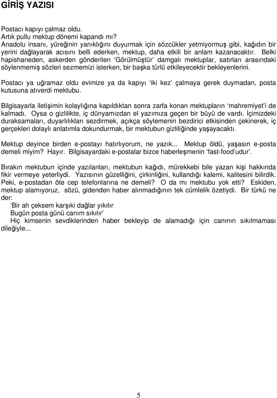 Belki hapishaneden, askerden gönderilen Görülmüştür damgalı mektuplar, satırları arasındaki söylenmemiş sözleri sezmemizi isterken, bir başka türlü etkileyecektir bekleyenlerini.