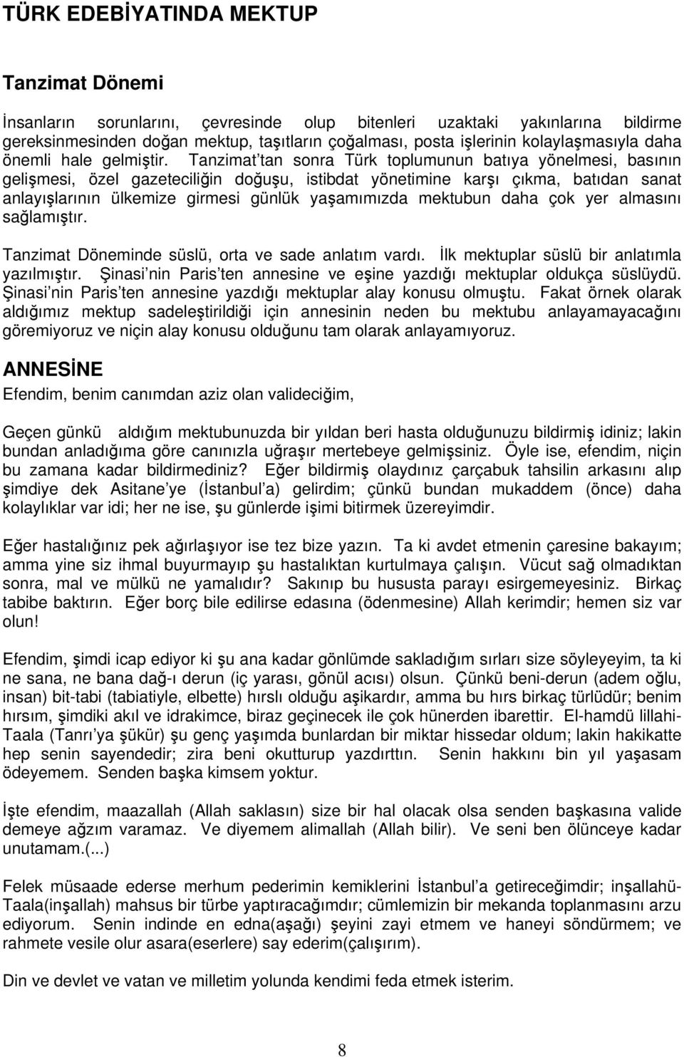 Tanzimat tan sonra Türk toplumunun batıya yönelmesi, basının gelişmesi, özel gazeteciliğin doğuşu, istibdat yönetimine karşı çıkma, batıdan sanat anlayışlarının ülkemize girmesi günlük yaşamımızda