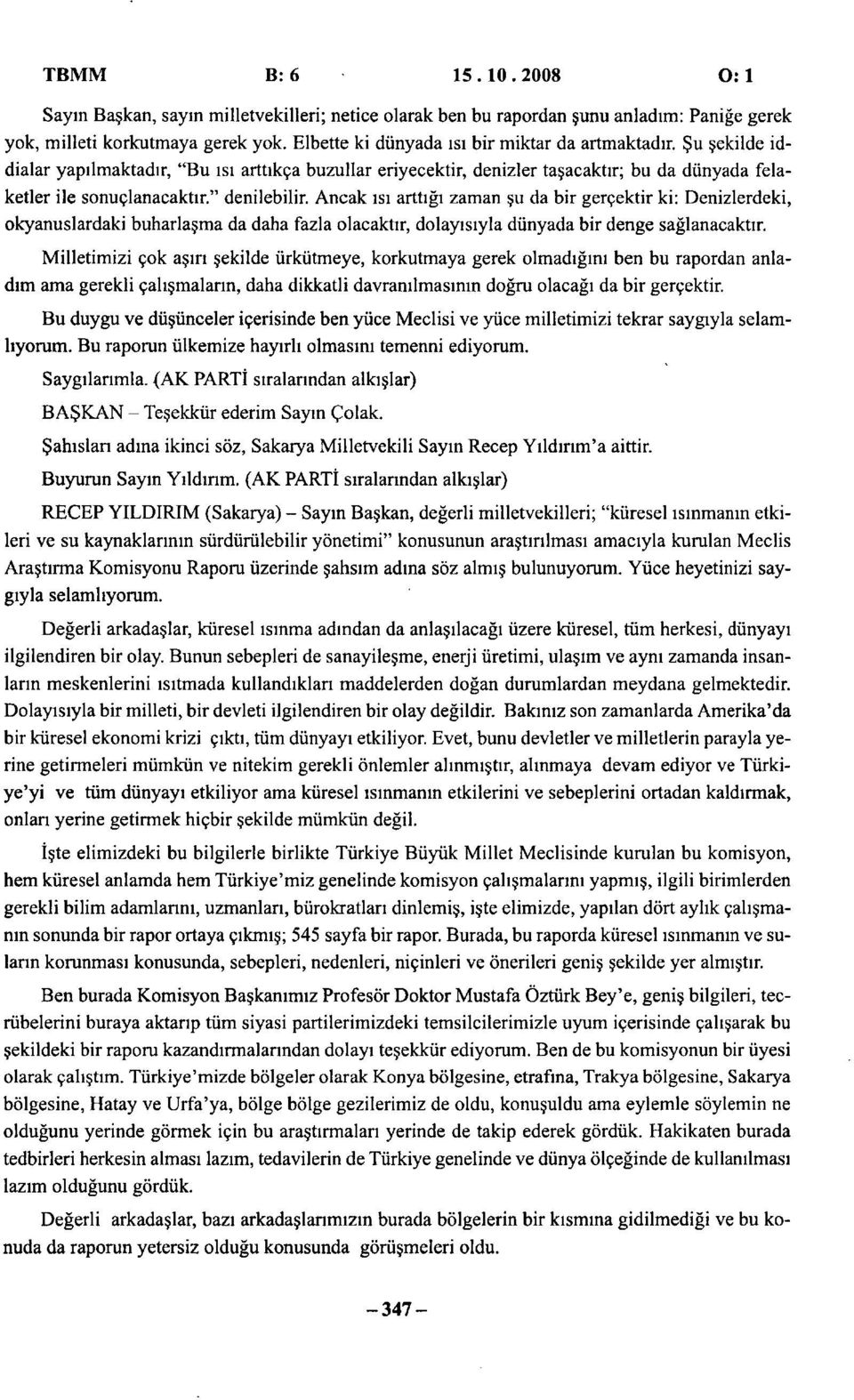 " denilebilir. Ancak isi arttigi zaman su da bir gergektir ki: Denizlerdeki, okyanuslardaki buharlasma da daha fazla olacaktir, dolayisiyla dunyada bir denge saglanacaktir.