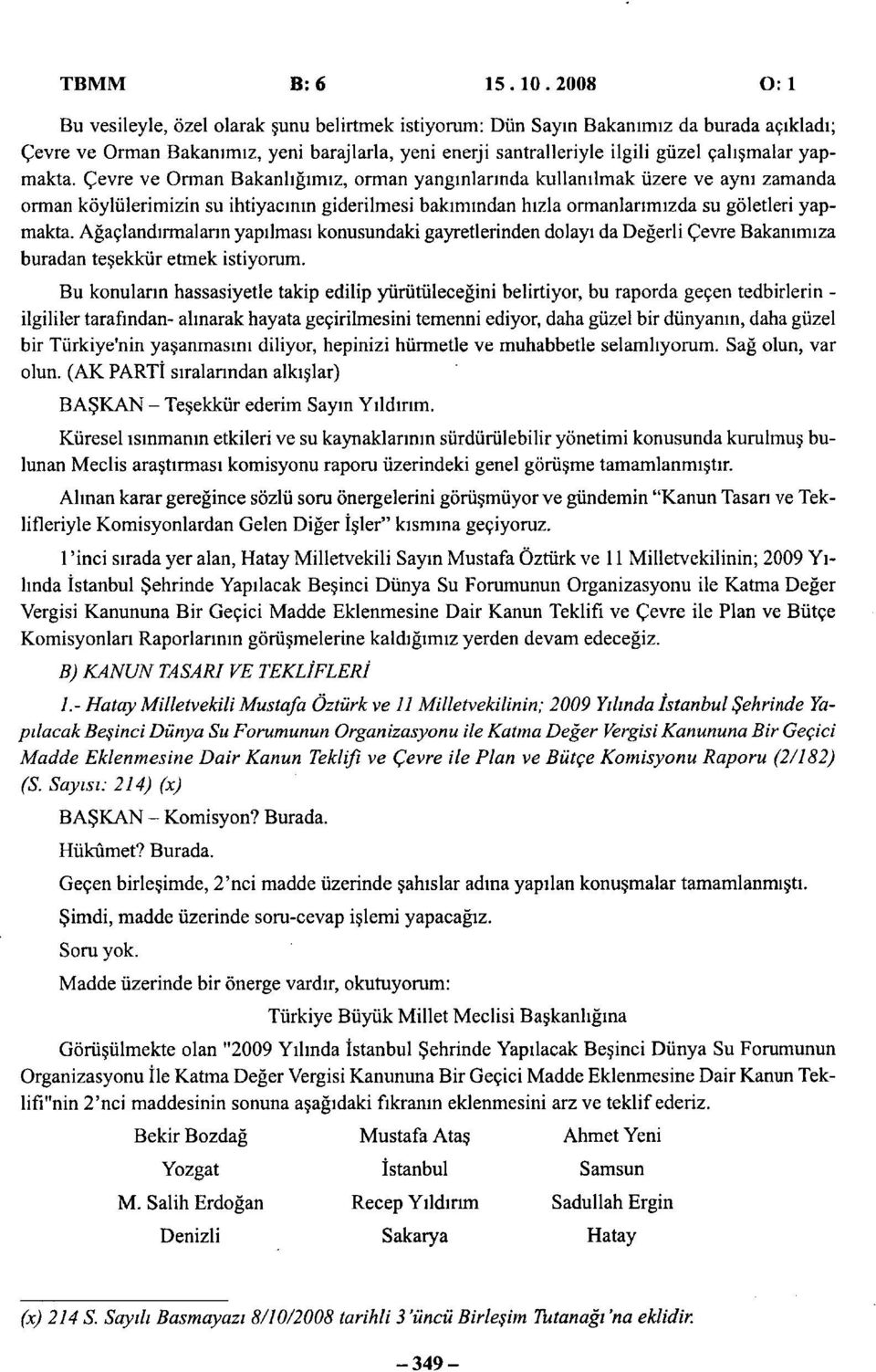 yapmakta. Cevre ve Orman Bakanligimiz, orman yanginlannda kullanilmak uzere ve aym zamanda orman kdylulerimizin su ihtiyacinin giderilmesi bakimindan hizla ormanlanmizda su goletleri yapmakta.