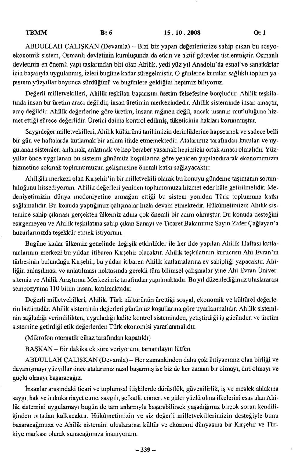 O giinlerde kurulan saghkh toplum yapisinin yuzyillar boyunca siirdiigunii ve bugiinlere geldigini hepimiz biliyoruz. Degerli milletvekilleri, Ahilik teskilati basansini uretim felsefesine borcludur.