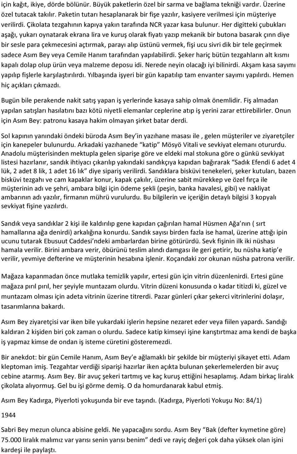 Her digitteki çubukları aşağı, yukarı oynatarak ekrana lira ve kuruş olarak fiyatı yazıp mekanik bir butona basarak çınn diye bir sesle para çekmecesini açtırmak, parayı alıp üstünü vermek, fişi ucu