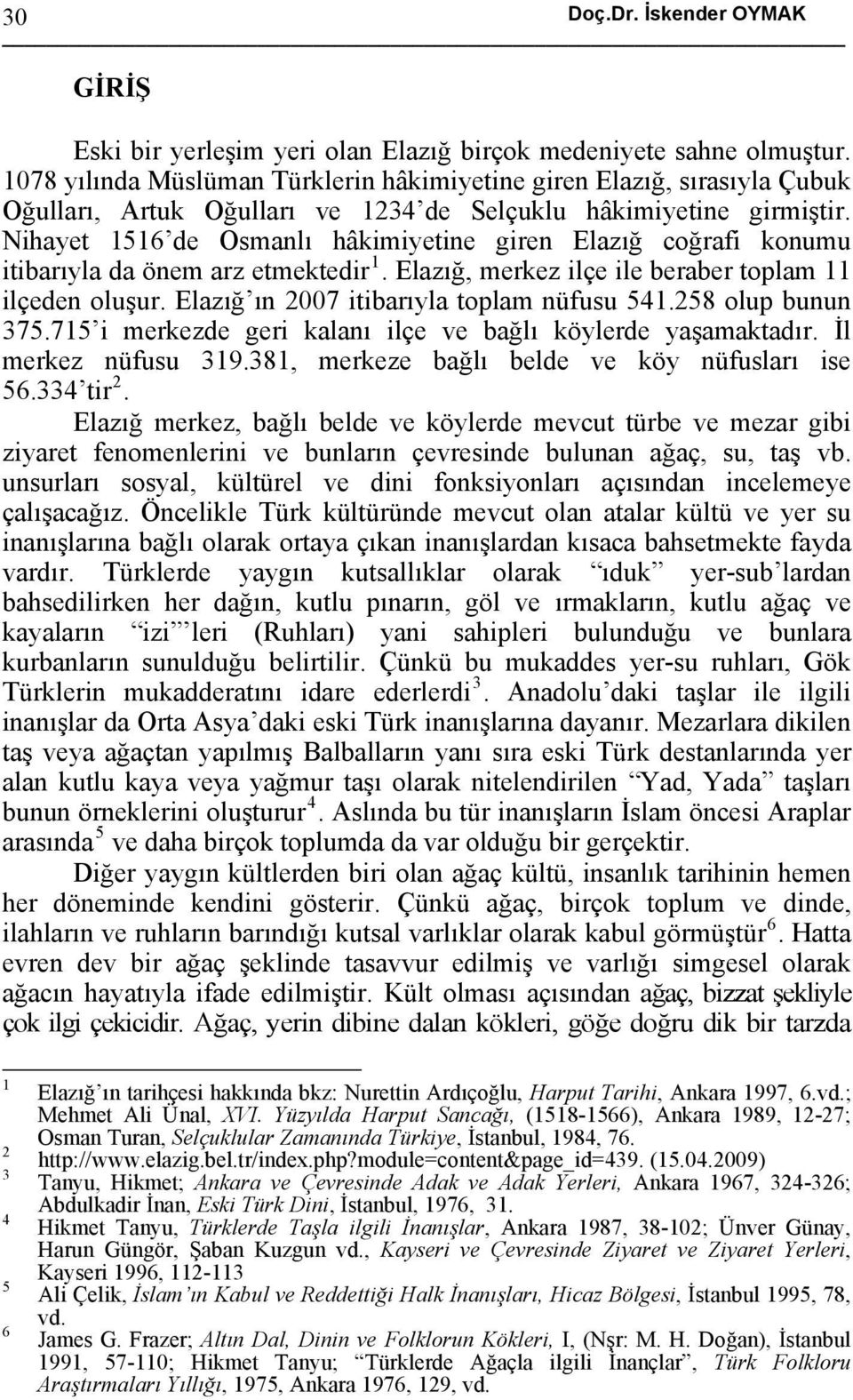 Nihayet 1516 de Osmanlı hâkimiyetine giren Elazığ coğrafi konumu itibarıyla da önem arz etmektedir 1. Elazığ, merkez ilçe ile beraber toplam 11 ilçeden oluşur.