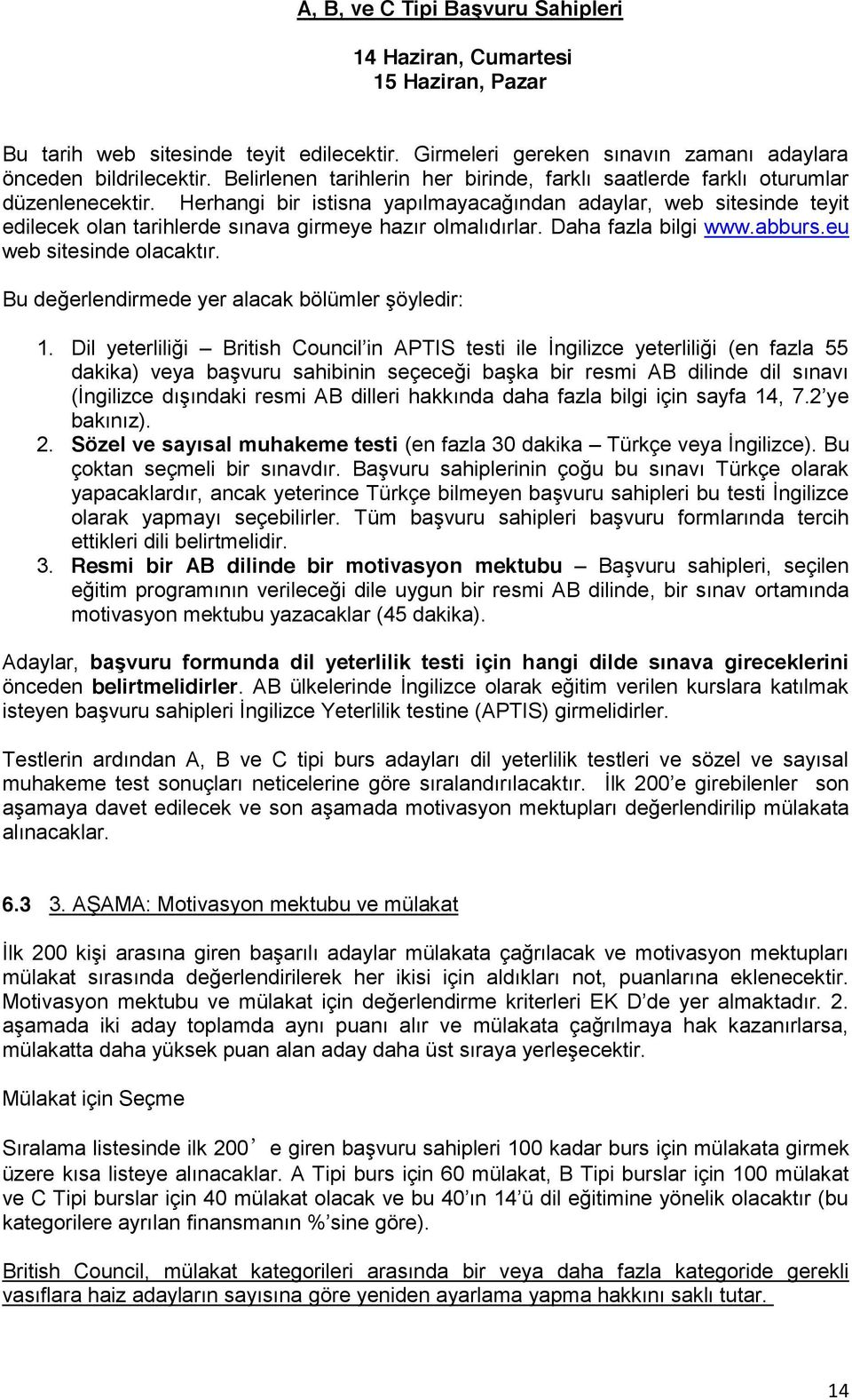 Herhangi bir istisna yapılmayacağından adaylar, web sitesinde teyit edilecek olan tarihlerde sınava girmeye hazır olmalıdırlar. Daha fazla bilgi www.abburs.eu web sitesinde olacaktır.