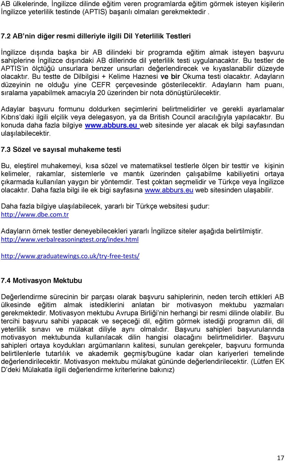 yeterlilik testi uygulanacaktır. Bu testler de APTIS in ölçtüğü unsurlara benzer unsurları değerlendirecek ve kıyaslanabilir düzeyde olacaktır.