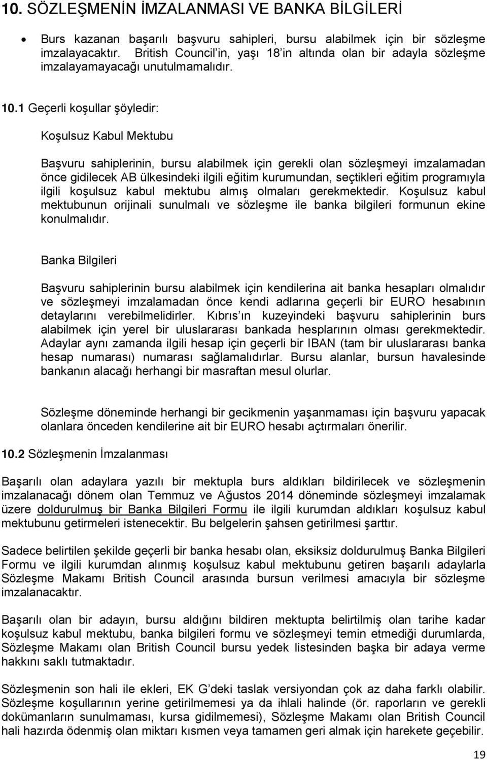 1 Geçerli koşullar şöyledir: Koşulsuz Kabul Mektubu Başvuru sahiplerinin, bursu alabilmek için gerekli olan sözleşmeyi imzalamadan önce gidilecek AB ülkesindeki ilgili eğitim kurumundan, seçtikleri