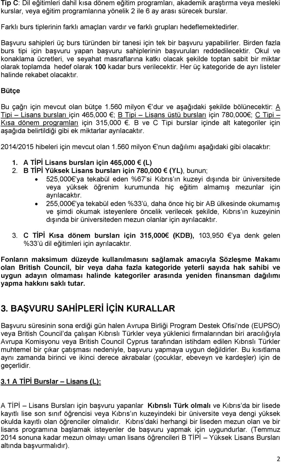 Birden fazla burs tipi için başvuru yapan başvuru sahiplerinin başvuruları reddedilecektir.