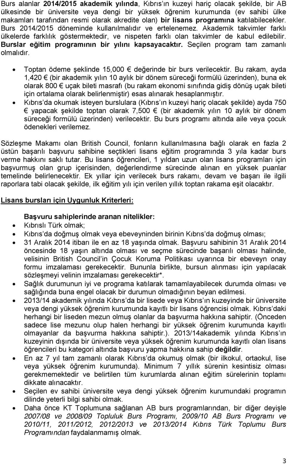 Akademik takvimler farklı ülkelerde farklılık göstermektedir, ve nispeten farklı olan takvimler de kabul edilebilir. Burslar eğitim programının bir yılını kapsayacaktır.