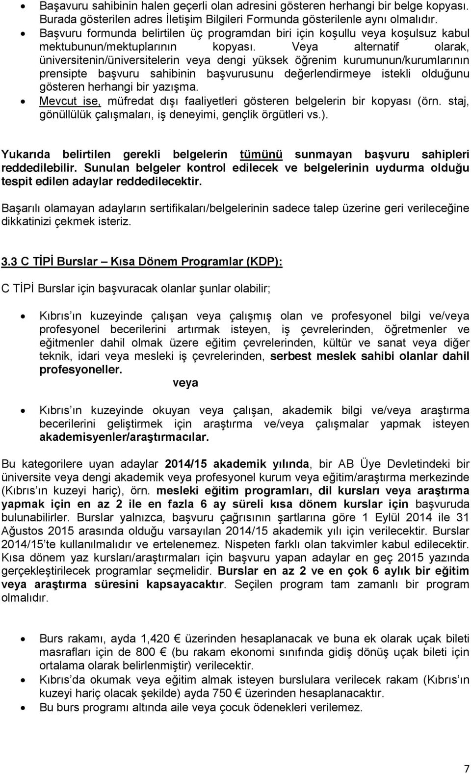 Veya alternatif olarak, üniversitenin/üniversitelerin veya dengi yüksek öğrenim kurumunun/kurumlarının prensipte başvuru sahibinin başvurusunu değerlendirmeye istekli olduğunu gösteren herhangi bir