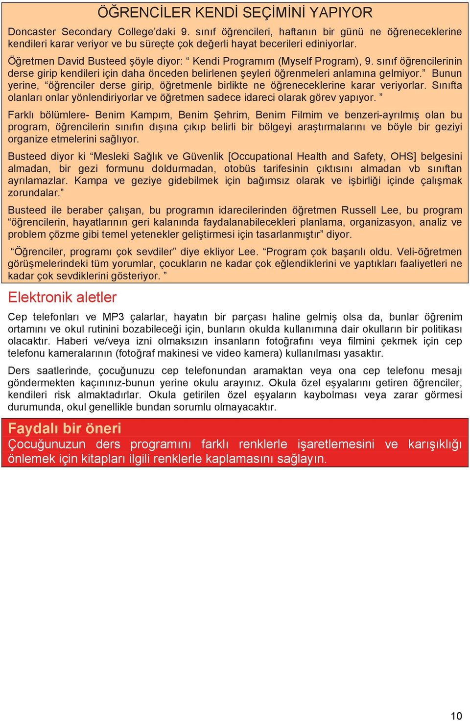 Öğretmen David Busteed şöyle diyor: Kendi Programım (Myself Program), 9. sınıf öğrencilerinin derse girip kendileri için daha önceden belirlenen şeyleri öğrenmeleri anlamına gelmiyor.